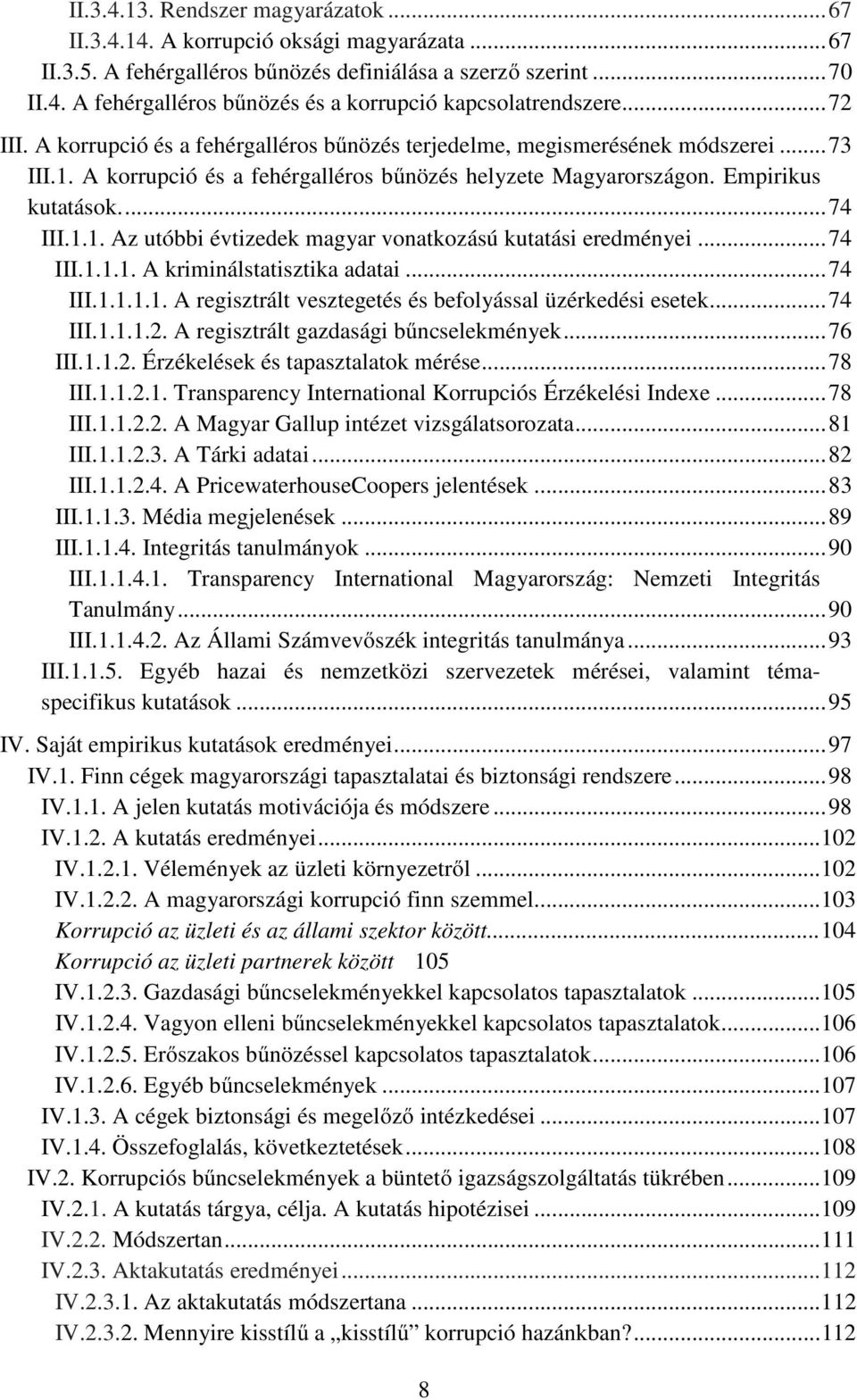 .. 74 III.1.1.1. A kriminálstatisztika adatai... 74 III.1.1.1.1. A regisztrált vesztegetés és befolyással üzérkedési esetek... 74 III.1.1.1.2. A regisztrált gazdasági bűncselekmények... 76 III.1.1.2. Érzékelések és tapasztalatok mérése.