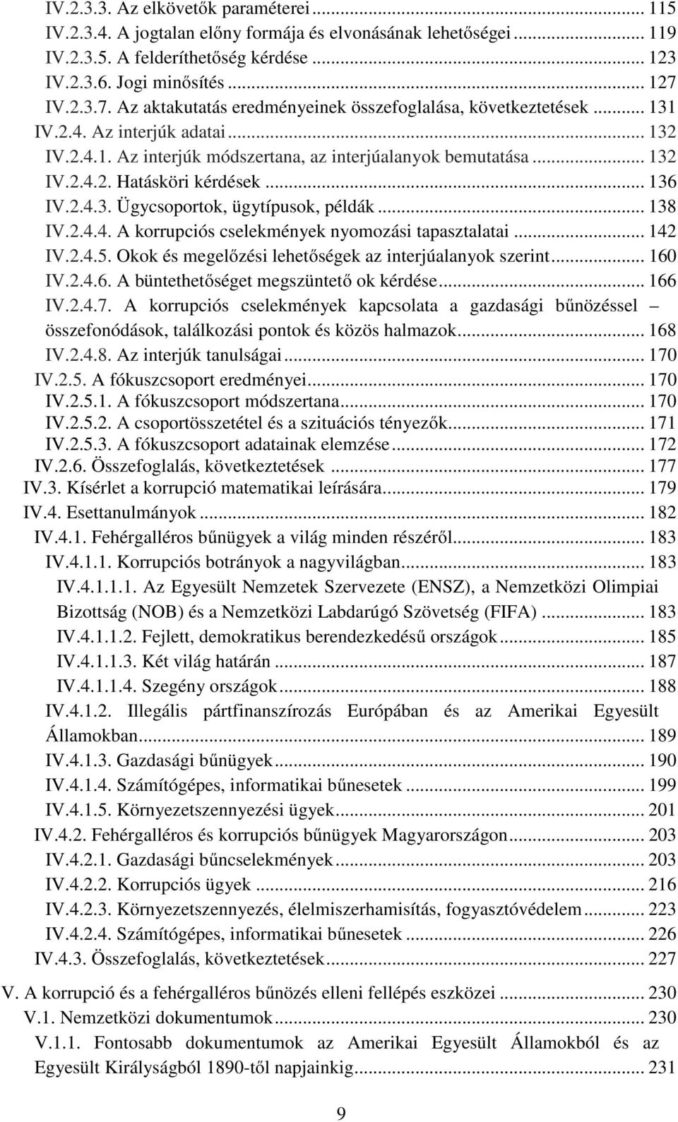 .. 136 IV.2.4.3. Ügycsoportok, ügytípusok, példák... 138 IV.2.4.4. A korrupciós cselekmények nyomozási tapasztalatai... 142 IV.2.4.5. Okok és megelőzési lehetőségek az interjúalanyok szerint... 160 IV.