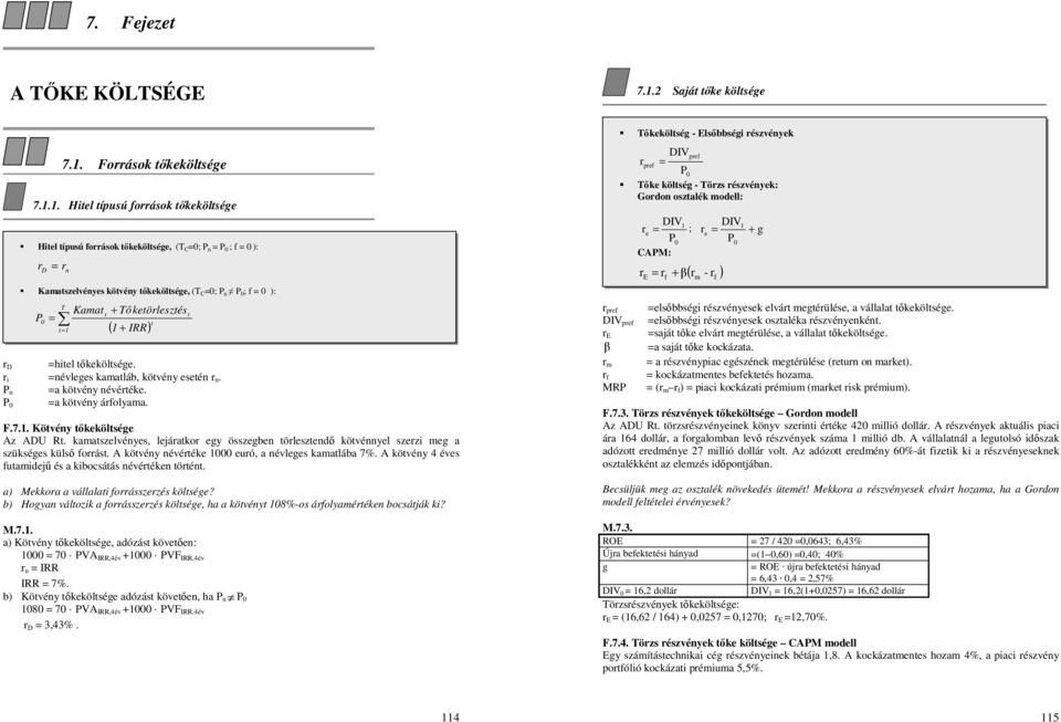 Foások tőkeköltsége 7.1.1. Hitel típusú foások tőkeköltsége T Kamat + Tőketölesztés t = 1 + t t ( 1 IRR) F.7.1. Kötvény tőkeköltsége Az ADU Rt.