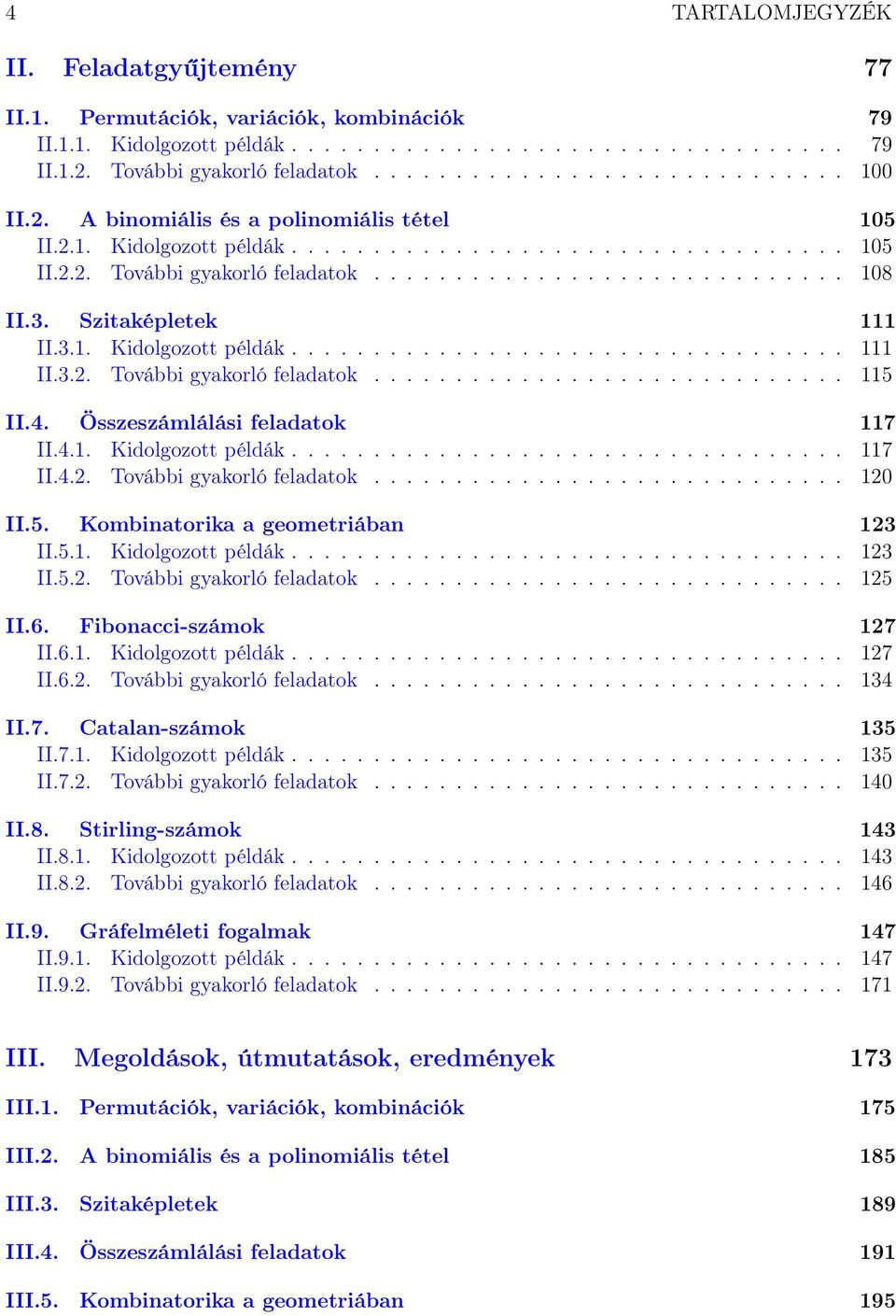 Szitaképletek 111 II.3.1. Kidolgozott példák.................................. 111 II.3.2. További gyakorló feladatok............................. 115 II.4. Összeszámlálási feladatok 117 II.4.1. Kidolgozott példák.................................. 117 II.4.2. További gyakorló feladatok............................. 120 II.