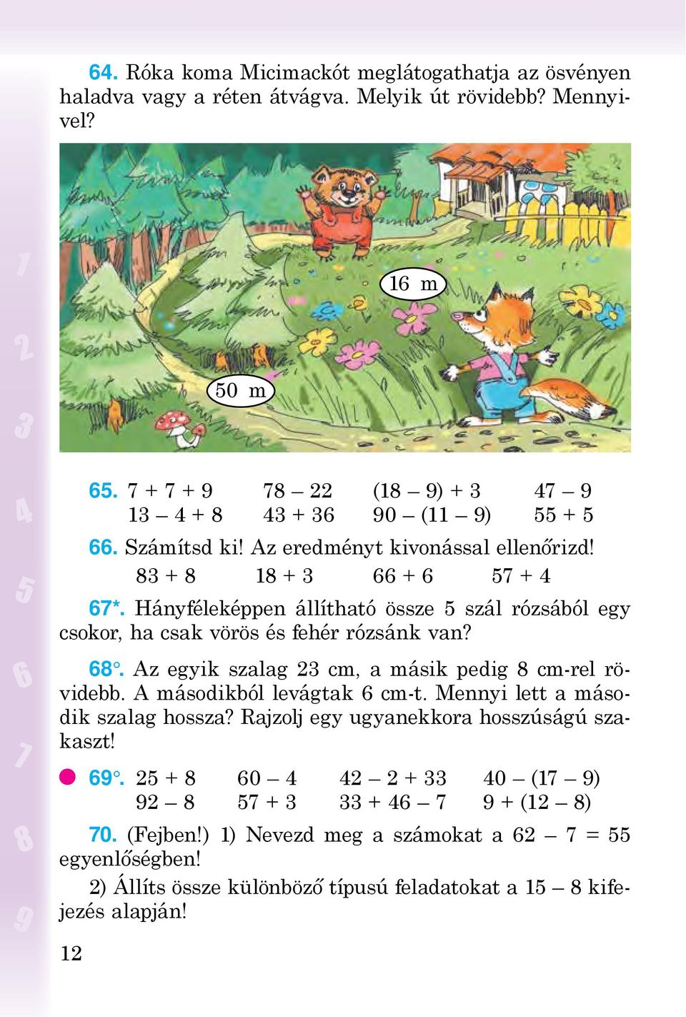 Hányféleképpen állítható össze 5 szál rózsából egy csokor, ha csak vörös és fehér rózsánk van? 68. Az egyik szalag 23 cm, a másik pedig 8 cm-rel rövidebb. A másodikból levágtak 6 cm-t.