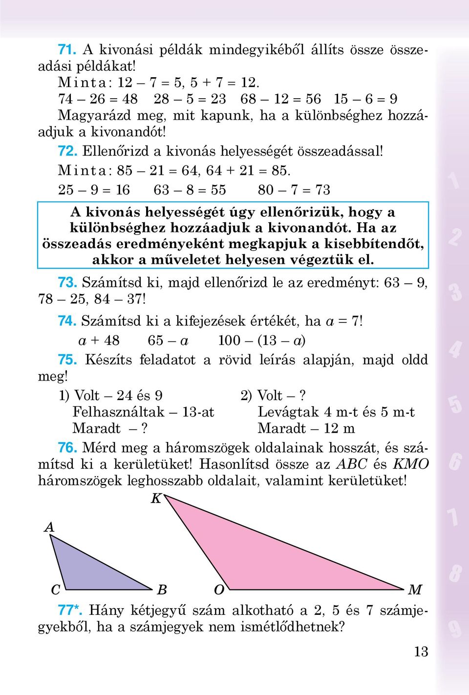 25 9 = 16 63 8 = 55 80 7 = 73 A kivonás helyességét úgy ellenőrizük, hogy a különbséghez hozzáadjuk a kivonandót.