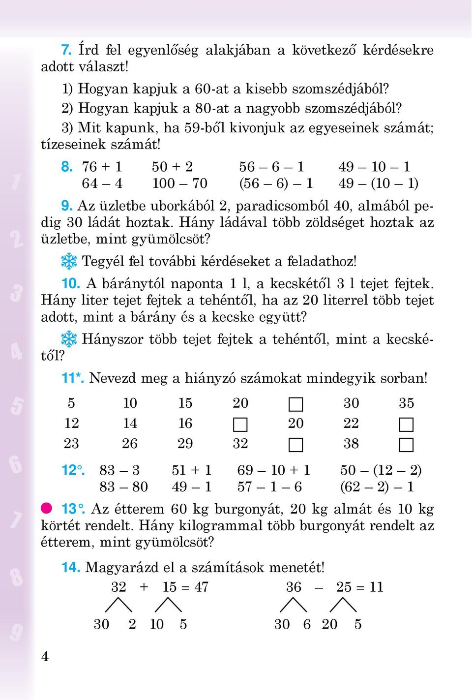 Az üzletbe uborkából 2, paradicsomból 40, almából pedig 30 ládát hoztak. Hány ládával több zöldséget hoztak az üzletbe, mint gyümölcsöt? Tegyél fel további kérdéseket a feladathoz! 10.