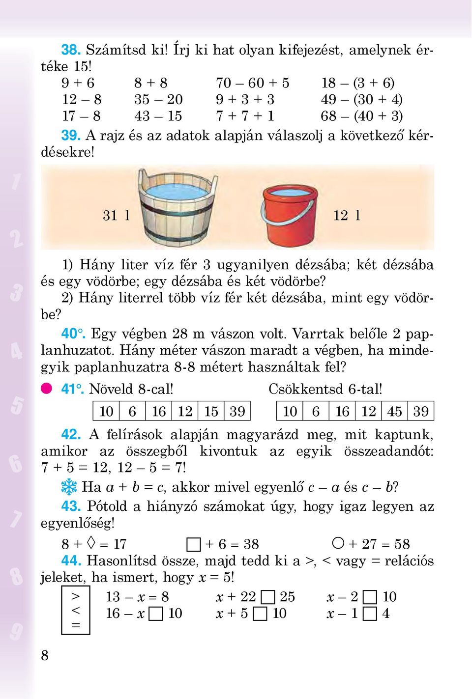 2) Hány literrel több víz fér két dézsába, mint egy vödörbe? 40. Egy végben 28 m vászon volt. Varrtak belőle 2 paplanhuzatot.