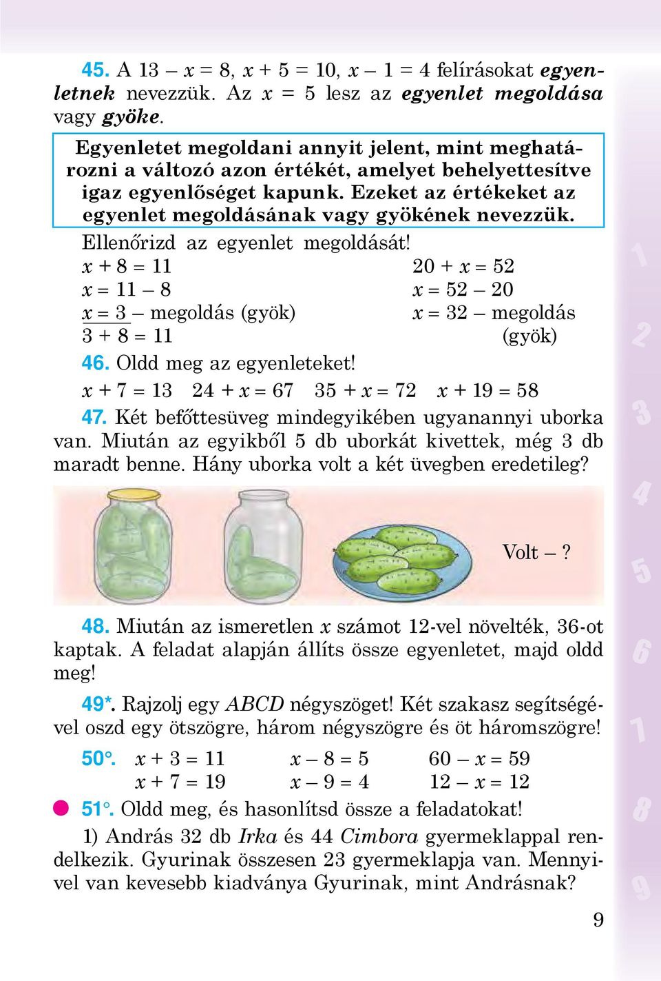 Ellenőrizd az egyenlet megoldását! х + 8 = 11 20 + х = 52 х = 11 8 х = 52 20 х = 3 megoldás (gyök) х = 32 megoldás 3 + 8 = 11 (gyök) 46. Oldd meg az egyenleteket!
