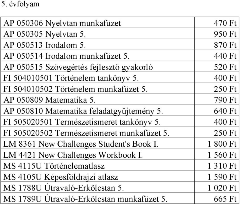 AP 050810 Matematika feladatgyűjtemény 5. FI 505020501 Természetismeret tankönyv 5. FI 505020502 Természetismeret munkafüzet 5. LM 8361 New Challenges Student's Book I.