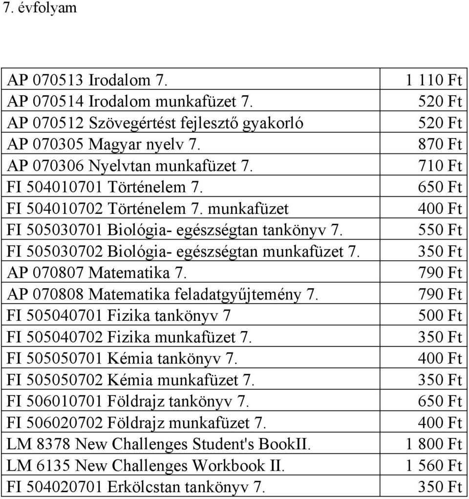 AP 070808 Matematika feladatgyűjtemény 7. FI 505040701 Fizika tankönyv 7 FI 505040702 Fizika munkafüzet 7. FI 505050701 Kémia tankönyv 7. FI 505050702 Kémia munkafüzet 7.