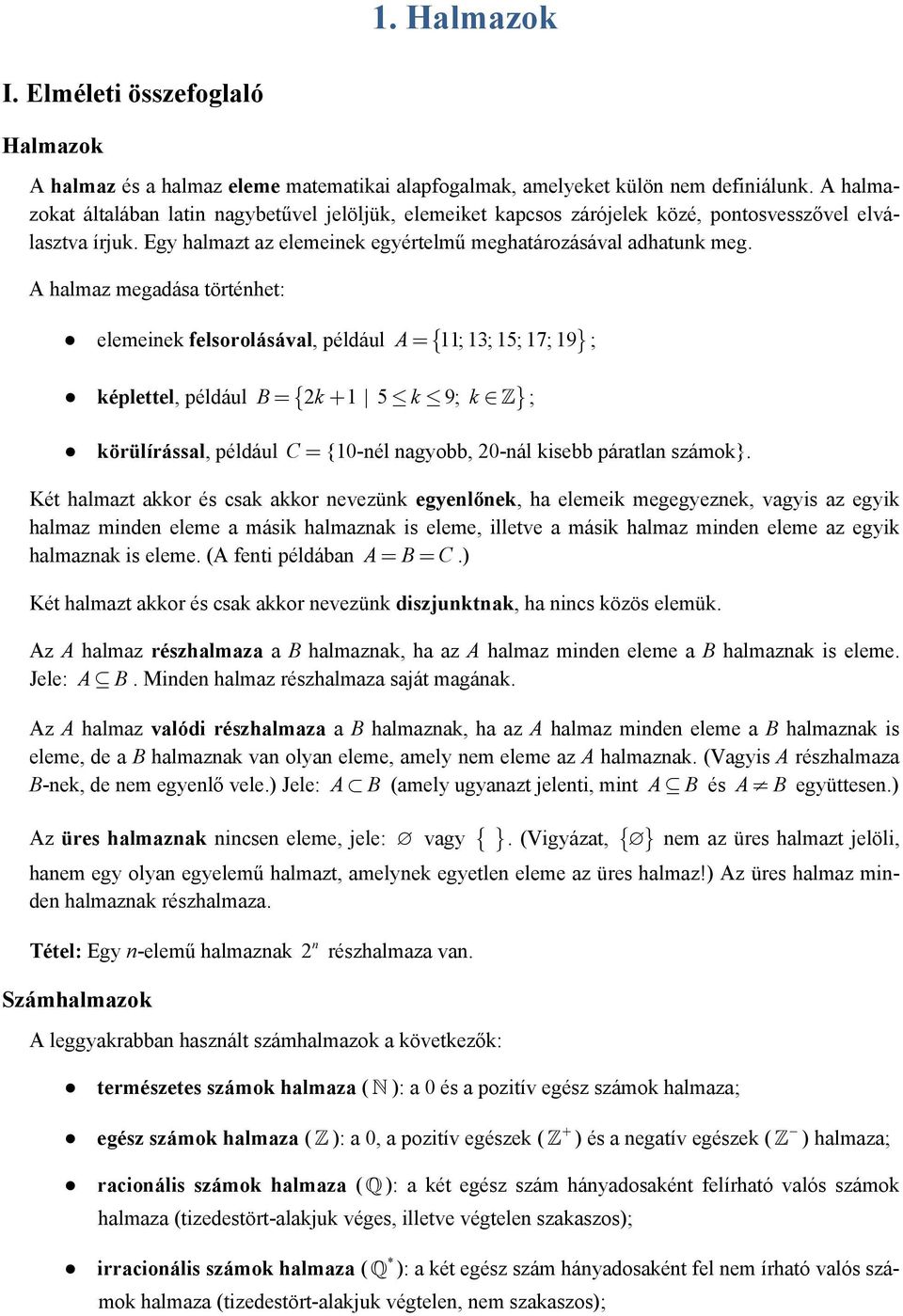 A halmaz megadása történhet: elemeinek felsorolásával, például A = { 11; 13; 15; 17; 19} ; képlettel, például B { k 1 5 k 9; k } = + ; körülírással, például C = {10-nél nagyobb, 0-nál kisebb páratlan