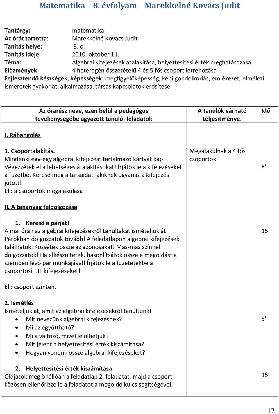 Előzmények: 4 heterogén összetételű 4 és 5 fős csoport létrehozása Fejlesztendő készségek, képességek: megfigyelőképesség, képi gondolkodás, emlékezet, elméleti ismeretek gyakorlati alkalmazása,