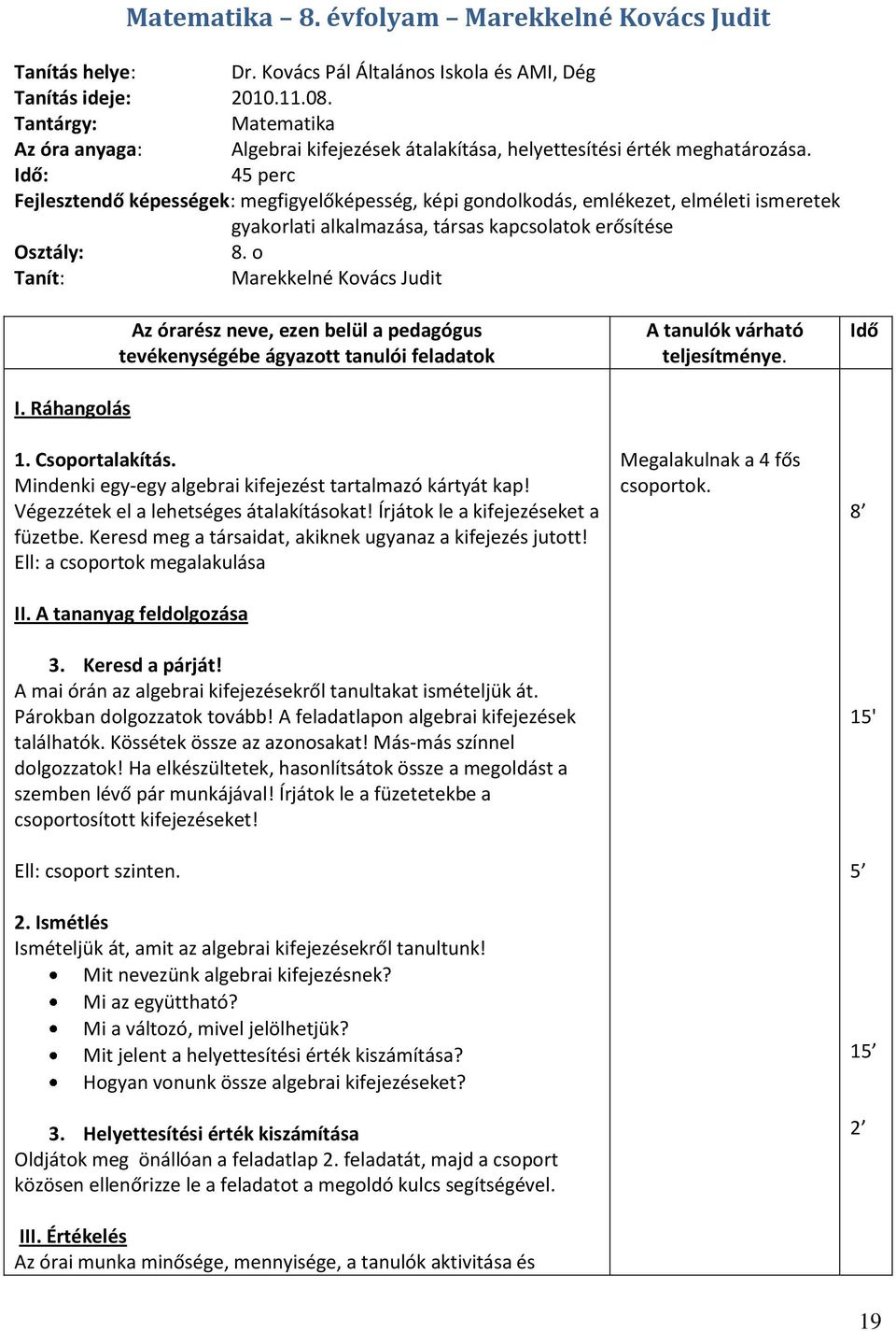 Idő: 45 Fejlesztendő képességek: megfigyelőképesség, képi gondolkodás, emlékezet, elméleti ismeretek gyakorlati alkalmazása, társas kapcsolatok erősítése Osztály: 8.