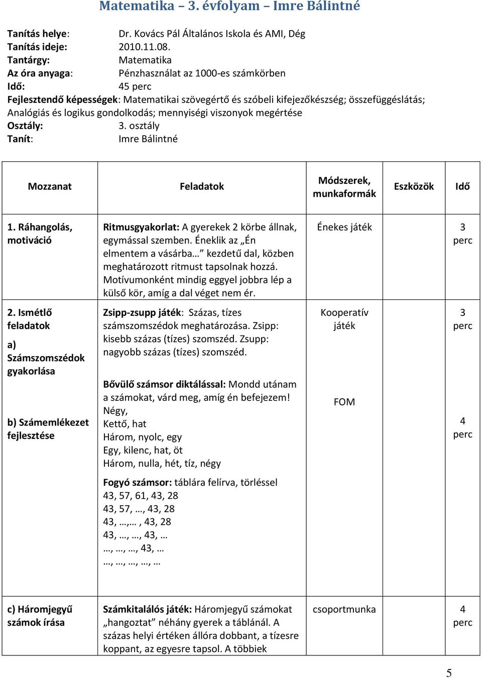 gondolkodás; mennyiségi viszonyok megértése Osztály: 3. osztály Tanít: Imre Bálintné Mozzanat Feladatok Módszerek, munkaformák Eszközök Idő 1. Ráhangolás, motiváció 2.