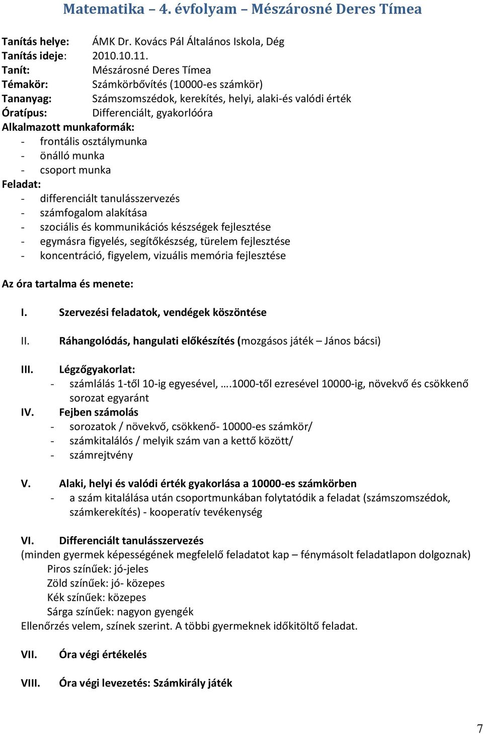 munkaformák: - frontális osztálymunka - önálló munka - csoport munka Feladat: - differenciált tanulásszervezés - számfogalom alakítása - szociális és kommunikációs készségek fejlesztése - egymásra