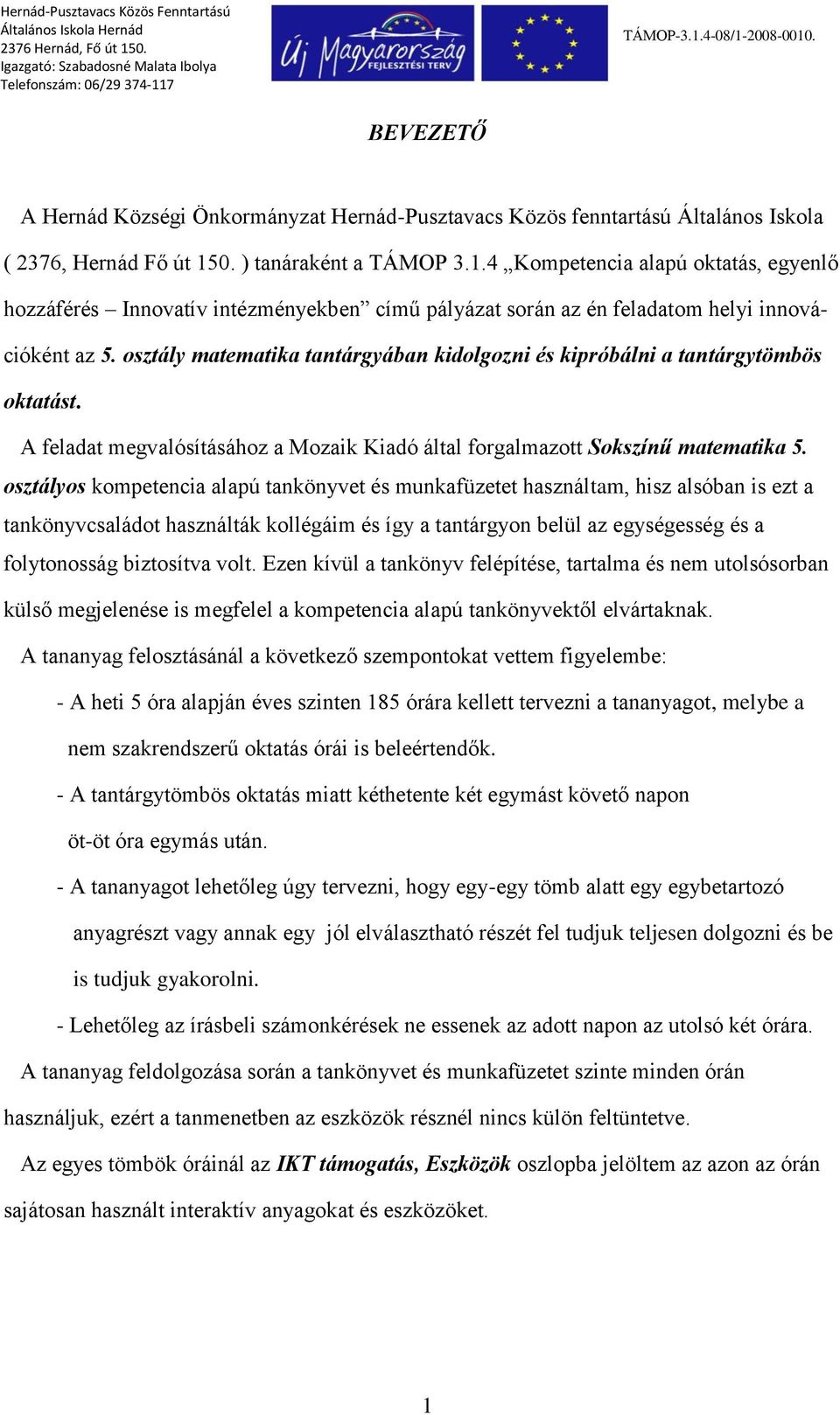 osztály matematika tantárgyában kidolgozni és kipróbálni a tantárgytömbös oktatást. A feladat megvalósításához a Mozaik Kiadó által forgalmazott Sokszínű matematika 5.