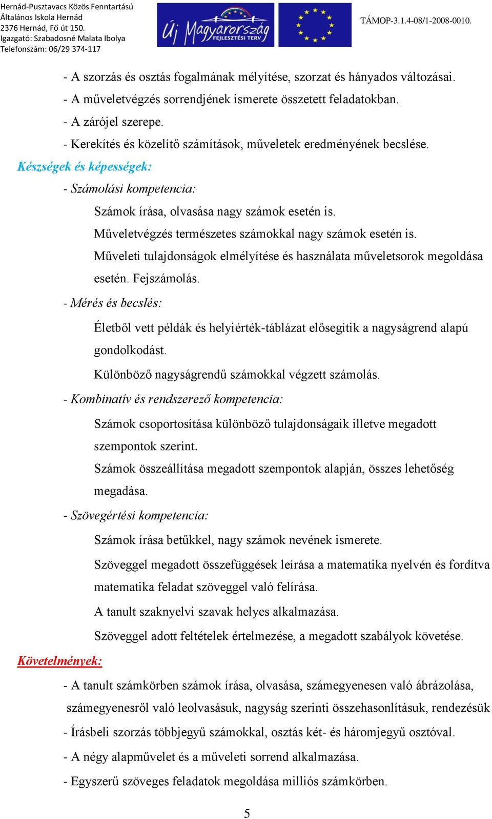 Műveletvégzés természetes számokkal nagy számok esetén is. Műveleti tulajdonságok elmélyítése és használata műveletsorok megoldása esetén. Fejszámolás.