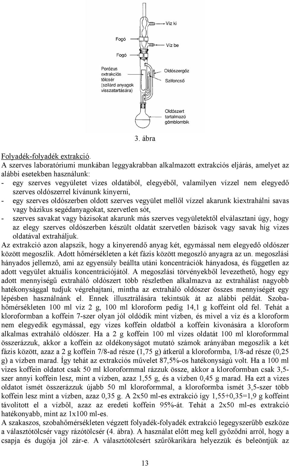 elegyedő szerves oldószerrel kívánunk kinyerni, - egy szerves oldószerben oldott szerves vegyület mellől vízzel akarunk kiextrahálni savas vagy bázikus segédanyagokat, szervetlen sót, - szerves
