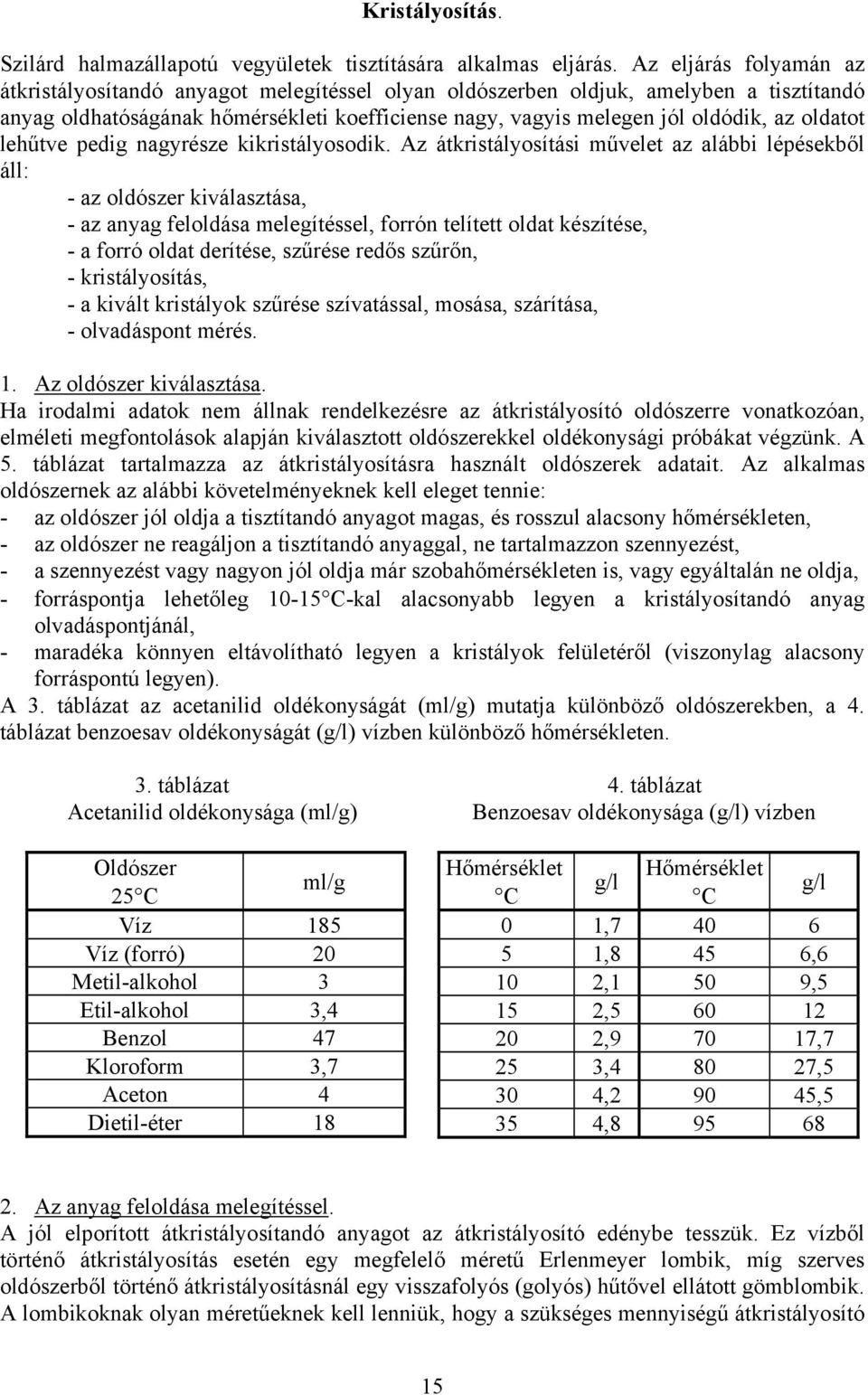 oldatot lehűtve pedig nagyrésze kikristályosodik.