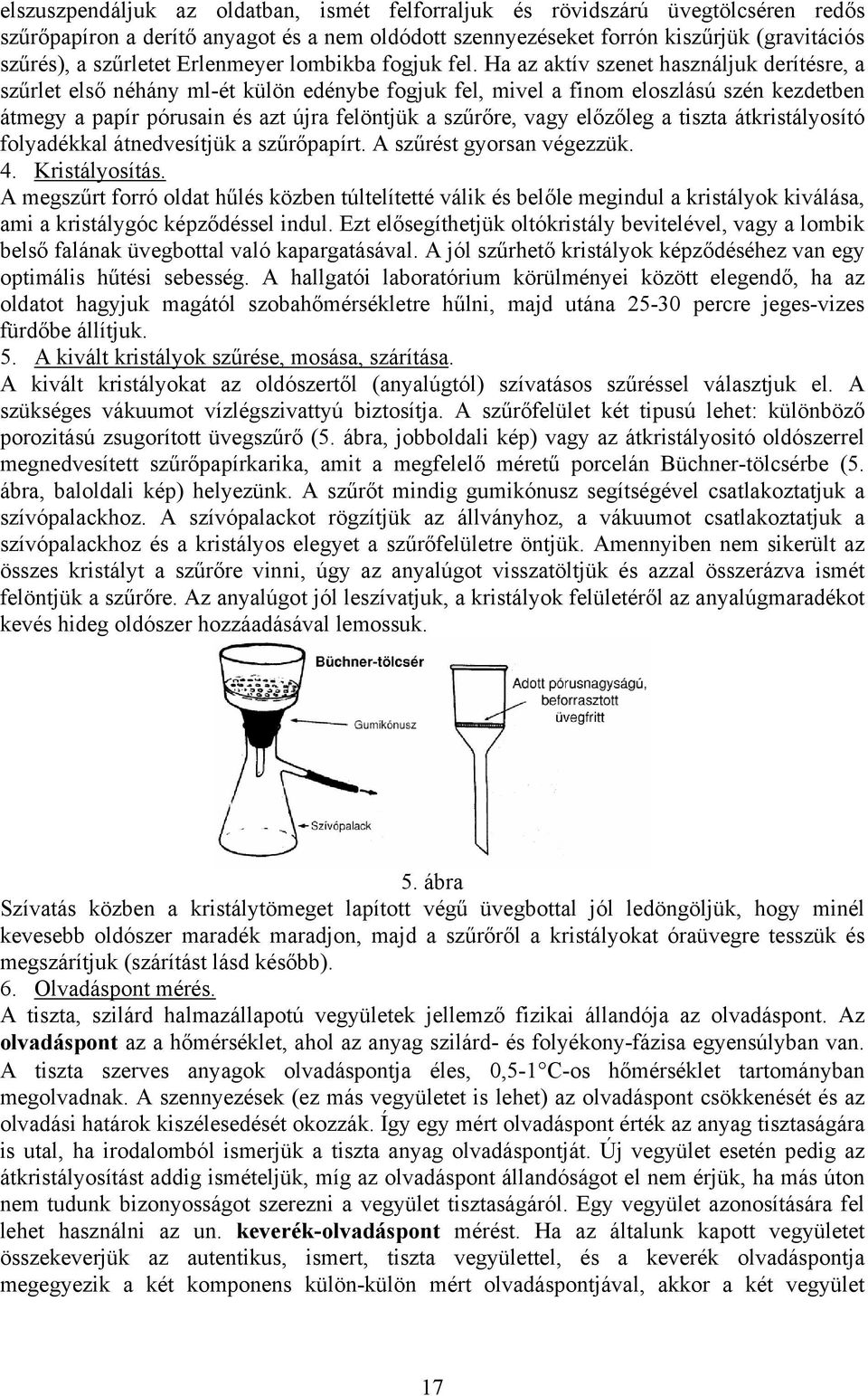 Ha az aktív szenet használjuk derítésre, a szűrlet első néhány ml-ét külön edénybe fogjuk fel, mivel a finom eloszlású szén kezdetben átmegy a papír pórusain és azt újra felöntjük a szűrőre, vagy