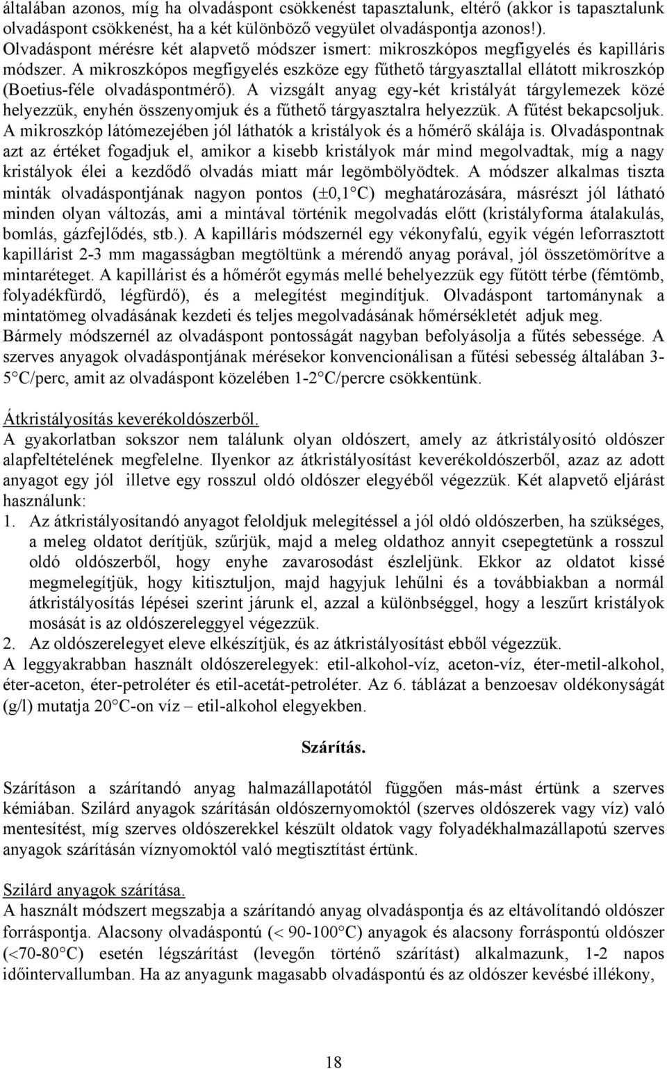A mikroszkópos megfigyelés eszköze egy fűthető tárgyasztallal ellátott mikroszkóp (Boetius-féle olvadáspontmérő).