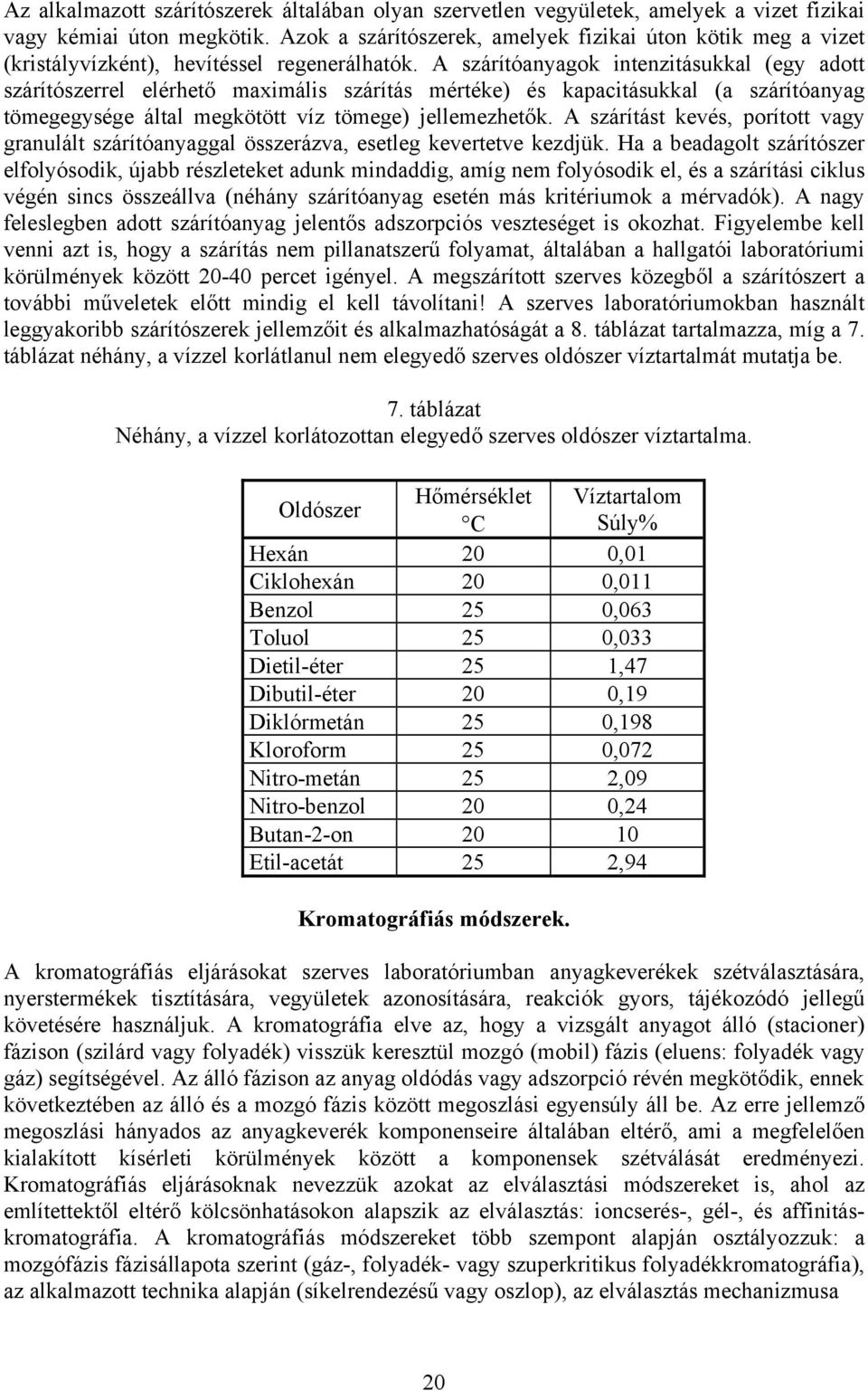 A szárítóanyagok intenzitásukkal (egy adott szárítószerrel elérhető maximális szárítás mértéke) és kapacitásukkal (a szárítóanyag tömegegysége által megkötött víz tömege) jellemezhetők.