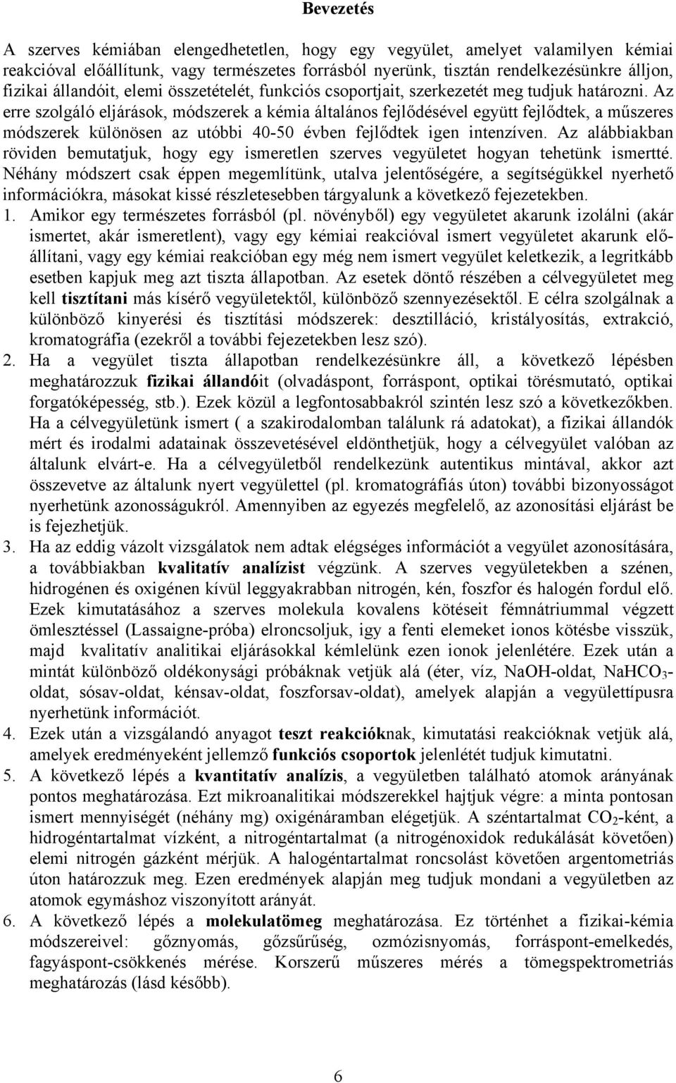 Az erre szolgáló eljárások, módszerek a kémia általános fejlődésével együtt fejlődtek, a műszeres módszerek különösen az utóbbi 40-50 évben fejlődtek igen intenzíven.