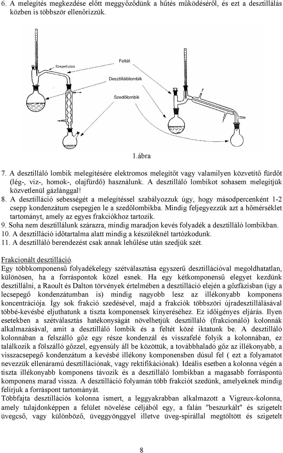 A desztilláció sebességét a melegítéssel szabályozzuk úgy, hogy másodpercenként 1-2 csepp kondenzátum csepegjen le a szedőlombikba.