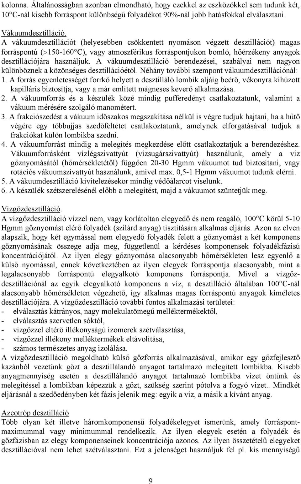 A vákuumdesztilláció berendezései, szabályai nem nagyon különböznek a közönséges desztillációétól. Néhány további szempont vákuumdesztillációnál: 1.