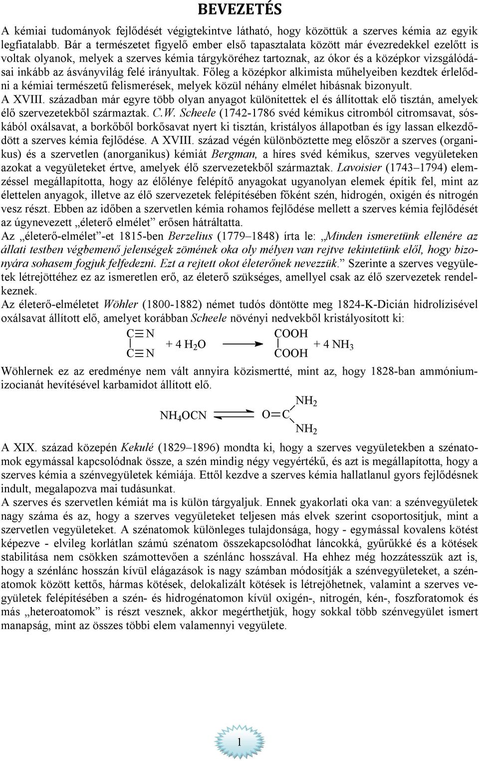 ásványvilág felé irányultak. Főleg a középkor alkimista műhelyeiben kezdtek érlelődni a kémiai természetű felismerések, melyek közül néhány elmélet hibásnak bizonyult. A XVIII.