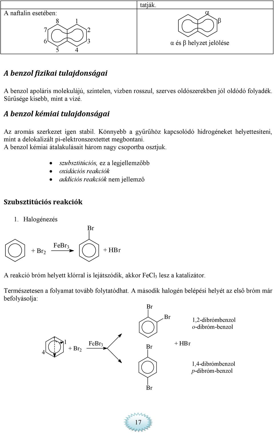 Könnyebb a gyűrűhöz kapcsolódó hidrogéneket helyettesíteni, mint a delokalizált pi-elektronszextettet megbontani. A benzol kémiai átalakulásait három nagy csoportba osztjuk.