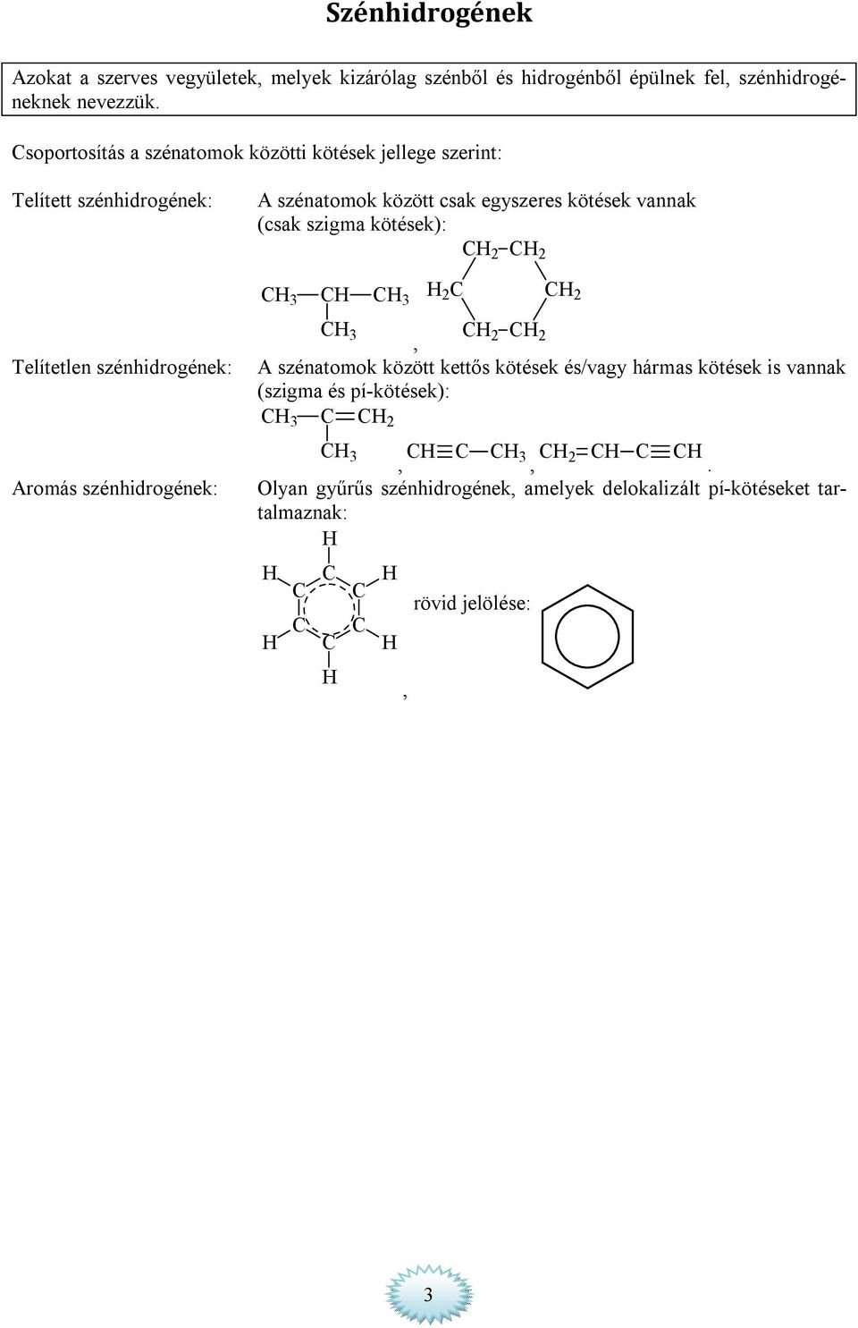 szénatomok között csak egyszeres kötések vannak (csak szigma kötések): 2 2 3 3 2 2 3, 2 2 A szénatomok között kettős kötések és/vagy