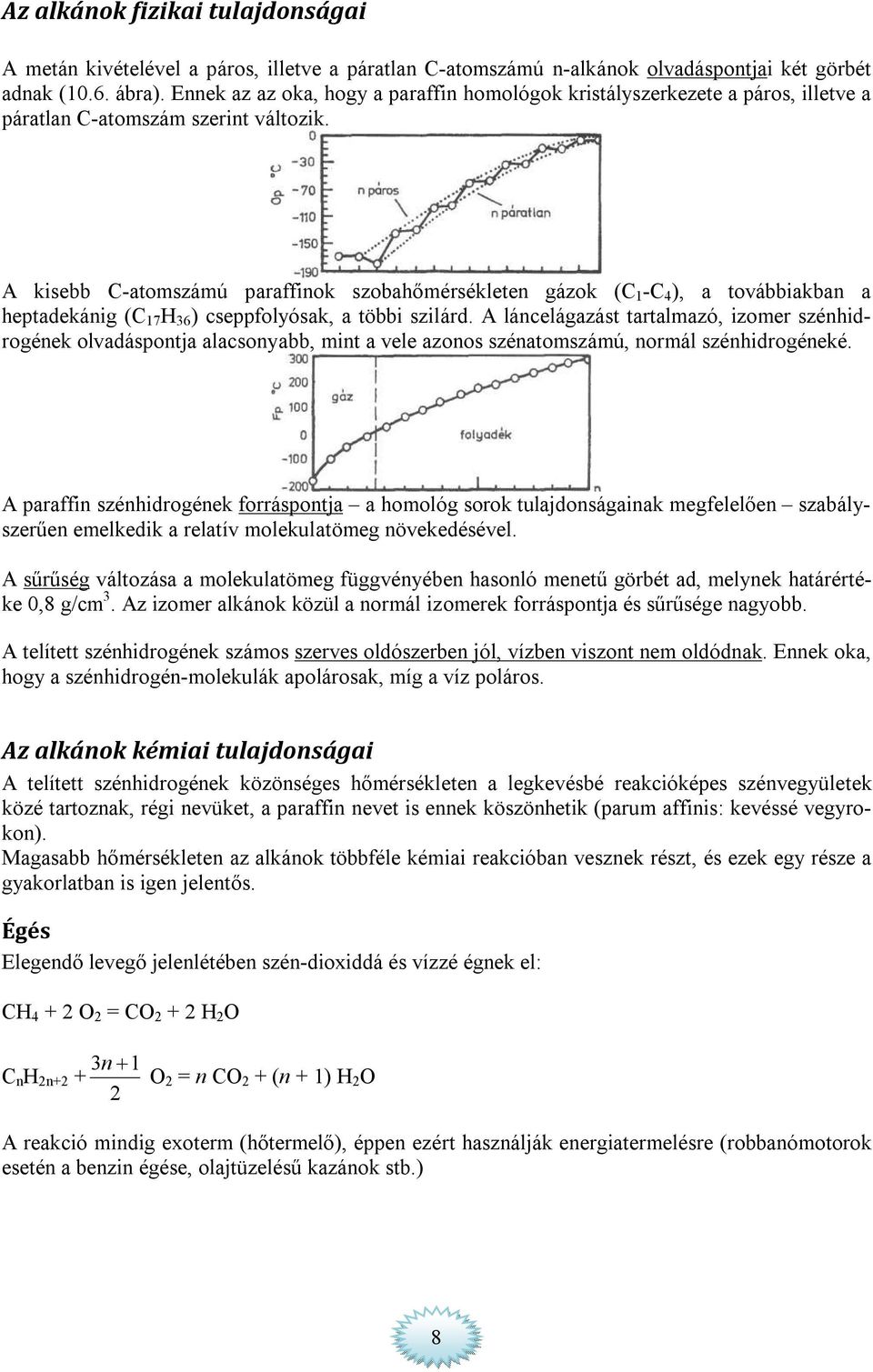 A kisebb -atomszámú paraffinok szobahőmérsékleten gázok ( 1-4 ), a továbbiakban a heptadekánig ( 17 36 ) cseppfolyósak, a többi szilárd.