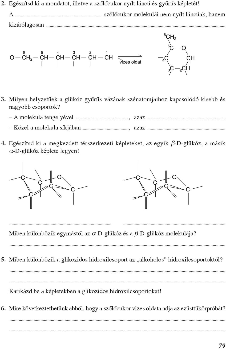 Egészítsd ki a megkezdett térszerkezeti képleteket, az egyik -D-glükóz, a másik -D-glükóz képlete legyen!...... Miben különbözik egymástól az -D-glükóz és a -D-glükóz molekulája? 5.