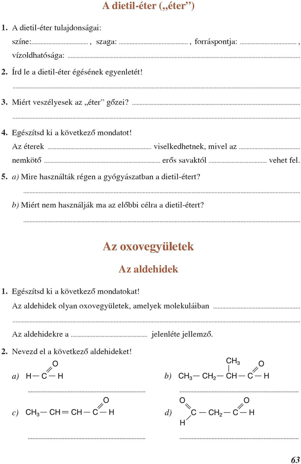 a) Mire használták régen a gyógyászatban a dietil-étert? b) Miért nem használják ma az elõbbi célra a dietil-étert? Az oxovegyületek Az aldehidek 1.