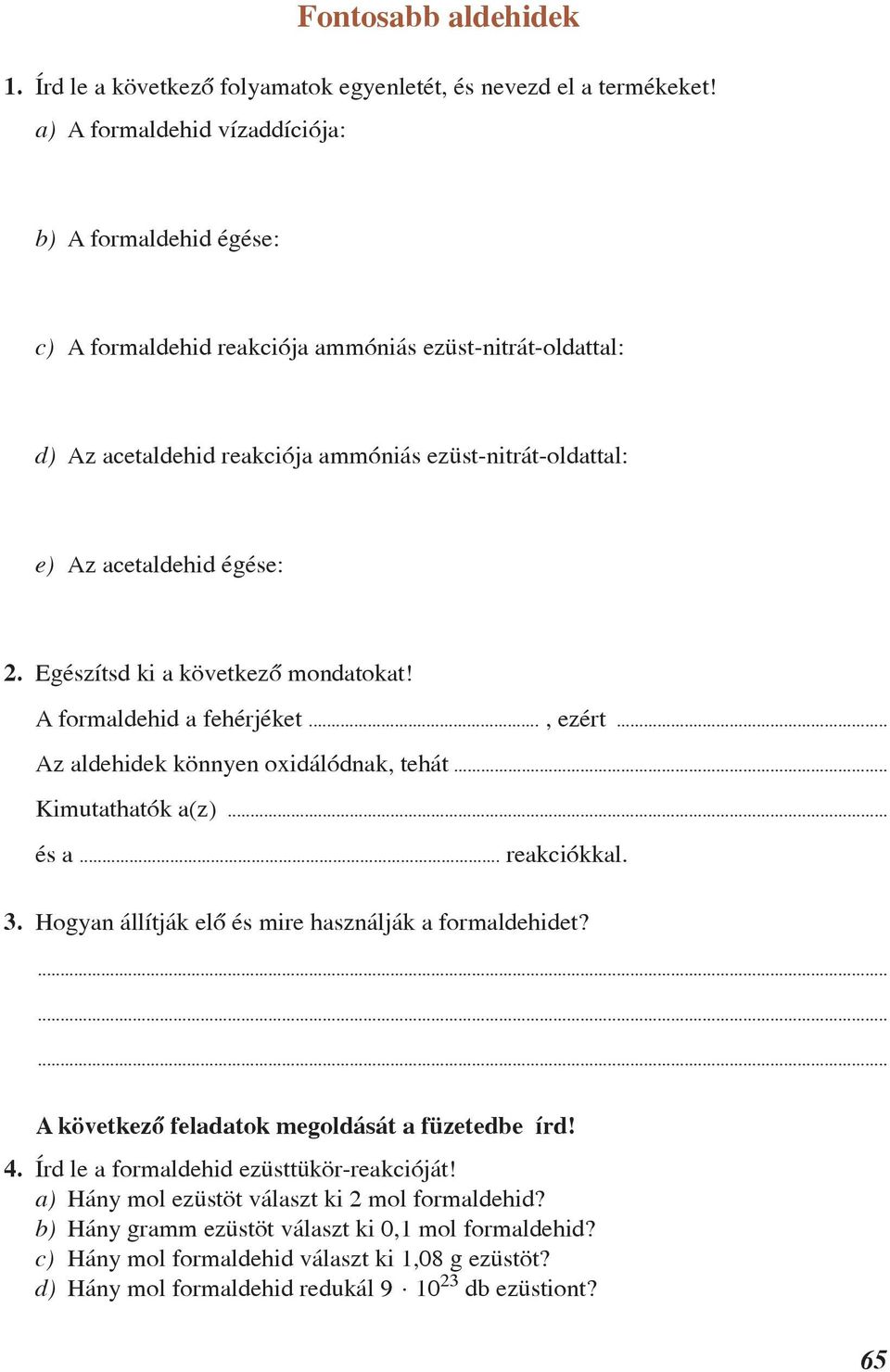 2. Egészítsd ki a következõ mondatokat! A formaldehid a fehérjéket..., ezért... Az aldehidek könnyen oxidálódnak, tehát... Kimutathatók a(z)... és a... reakciókkal. 3.