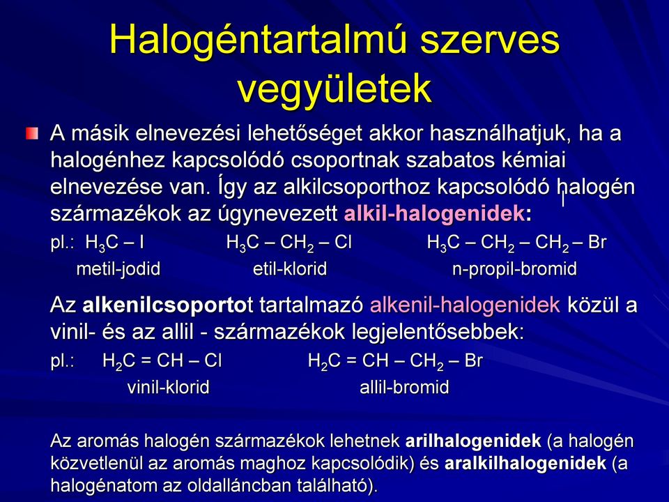 : H 3 C I H 3 C CH 2 Cl H 3 C CH 2 CH 2 Br metil-jodid etil-klorid n-propil-bromid Az alkenilcsoportot tartalmazó alkenil-halogenidek közül a vinil- és az allil -