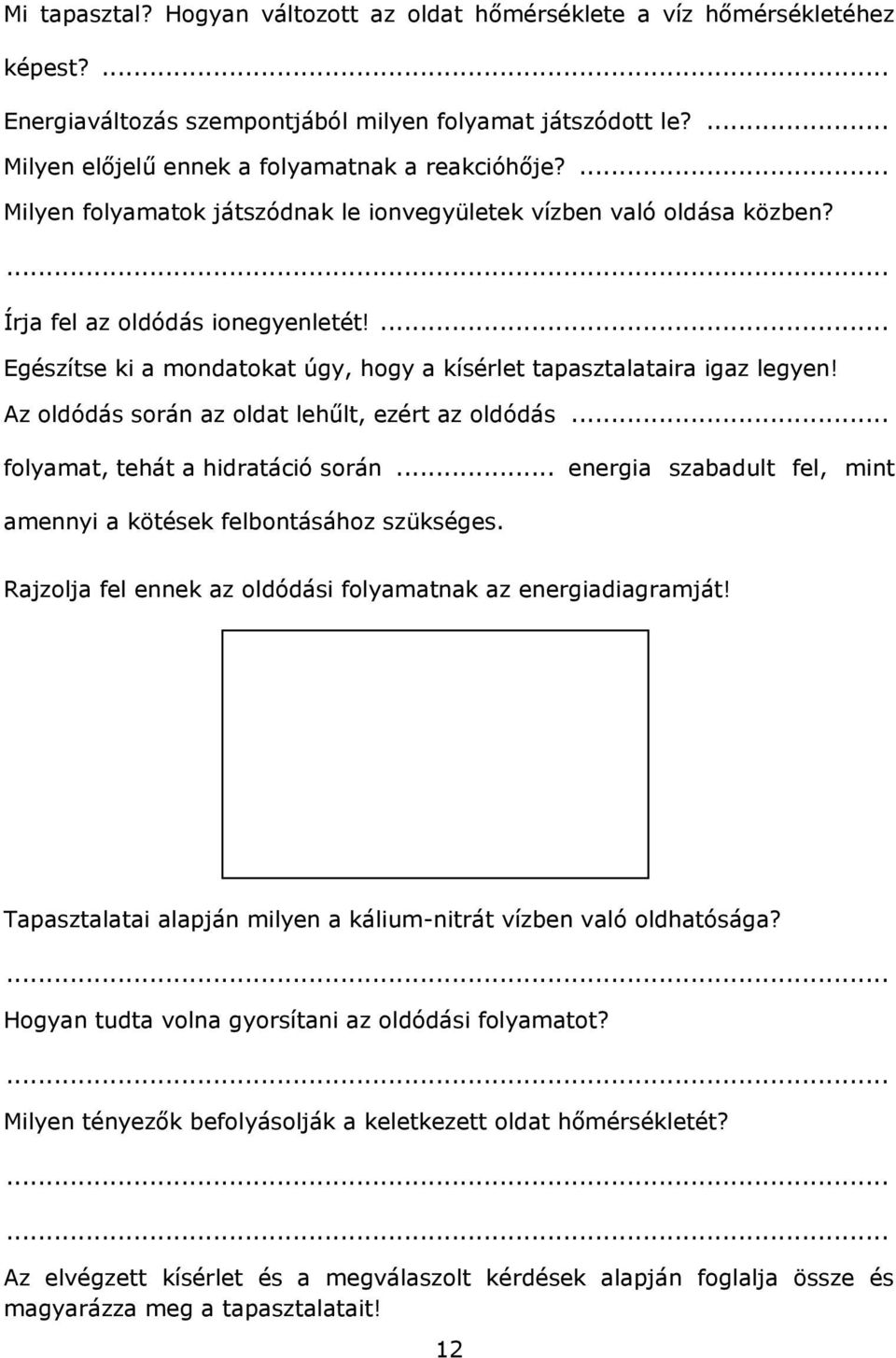 Az oldódás során az oldat lehűlt, ezért az oldódás... folyamat, tehát a hidratáció során... energia szabadult fel, mint amennyi a kötések felbontásához szükséges.