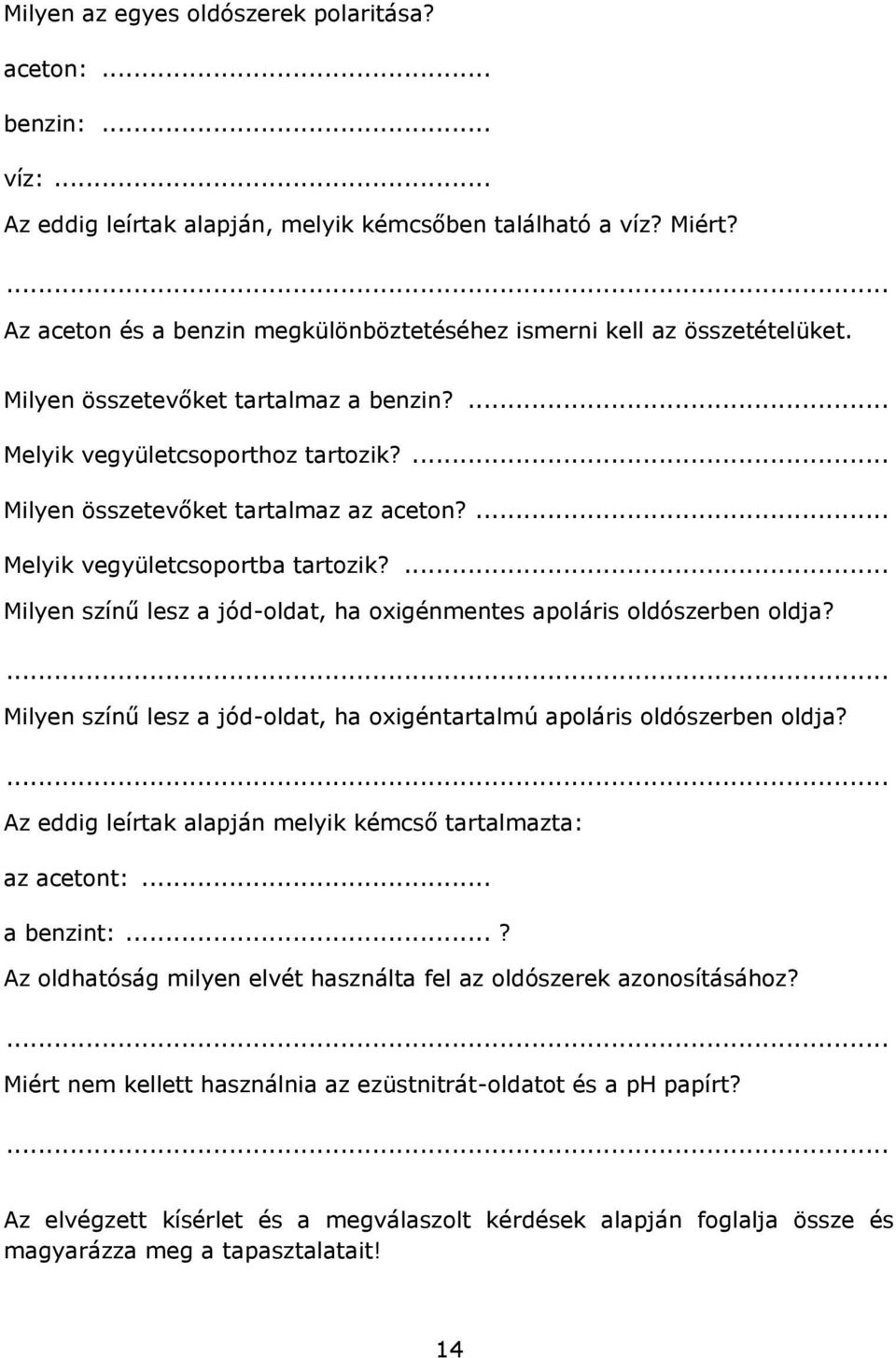 ... Melyik vegyületcsoportba tartozik?... Milyen színű lesz a jód-oldat, ha oxigénmentes apoláris oldószerben oldja? Milyen színű lesz a jód-oldat, ha oxigéntartalmú apoláris oldószerben oldja?