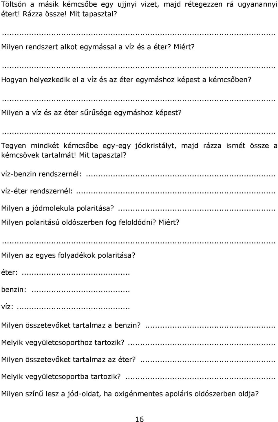 Tegyen mindkét kémcsőbe egy-egy jódkristályt, majd rázza ismét össze a kémcsövek tartalmát! Mit tapasztal? víz-benzin rendszernél:... víz-éter rendszernél:... Milyen a jódmolekula polaritása?