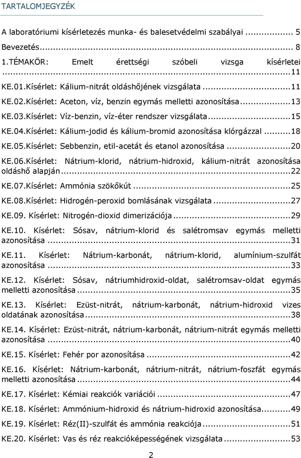 Kísérlet: Kálium-jodid és kálium-bromid azonosítása klórgázzal... 18 KE.05.Kísérlet: Sebbenzin, etil-acetát és etanol azonosítása... 20 KE.06.