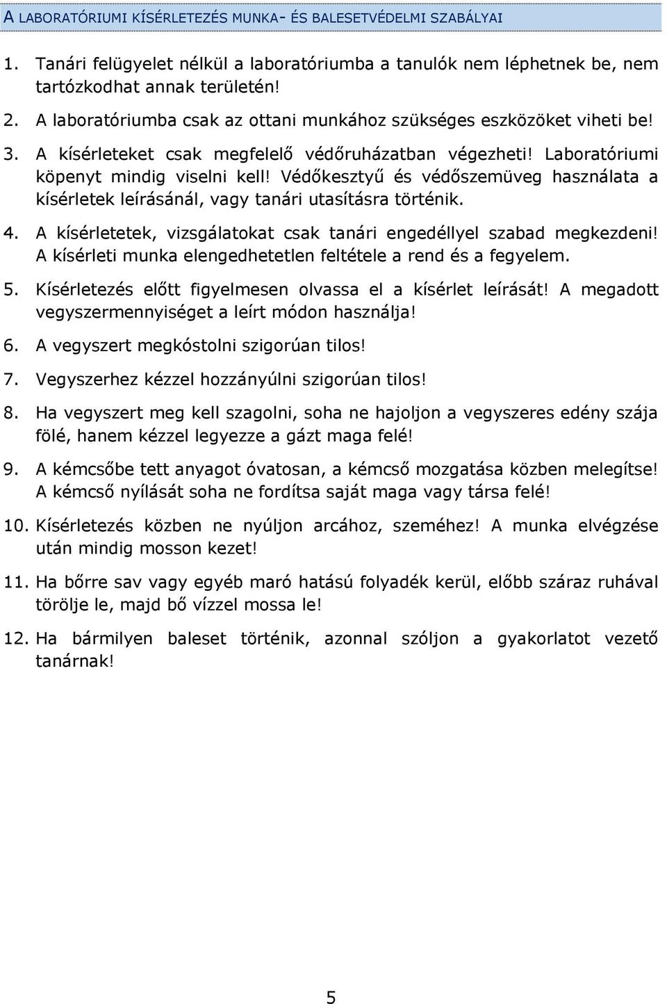 Védőkesztyű és védőszemüveg használata a kísérletek leírásánál, vagy tanári utasításra történik. 4. A kísérletetek, vizsgálatokat csak tanári engedéllyel szabad megkezdeni!