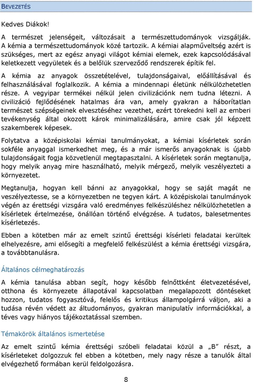 A kémia az anyagok összetételével, tulajdonságaival, előállításával és felhasználásával foglalkozik. A kémia a mindennapi életünk nélkülözhetetlen része.