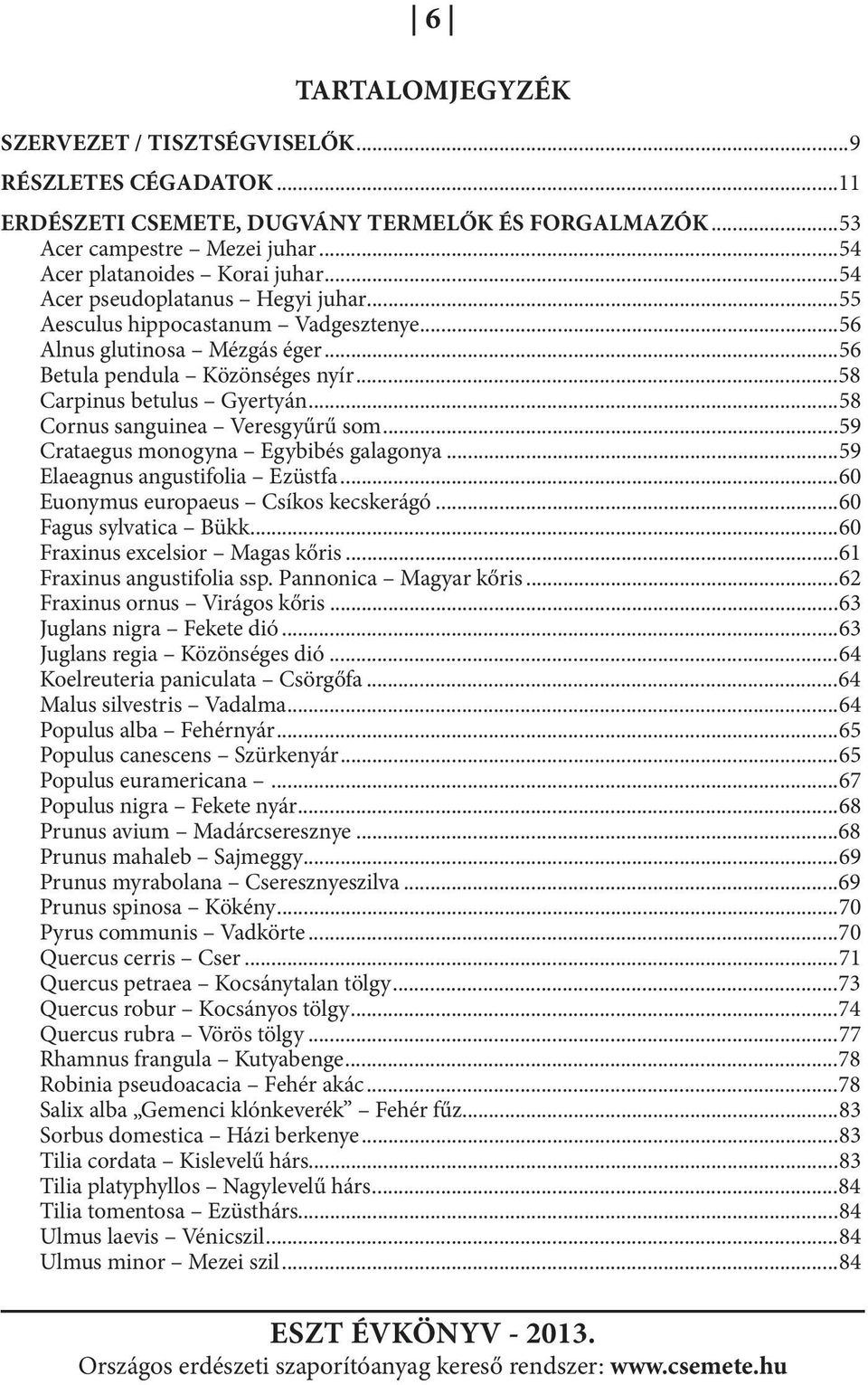 ..58 Cornus sanguinea Veresgyűrű som...59 Crataegus monogyna Egybibés galagonya...59 Elaeagnus angustifolia Ezüstfa...60 Euonymus europaeus Csíkos kecskerágó...60 Fagus sylvatica Bükk.