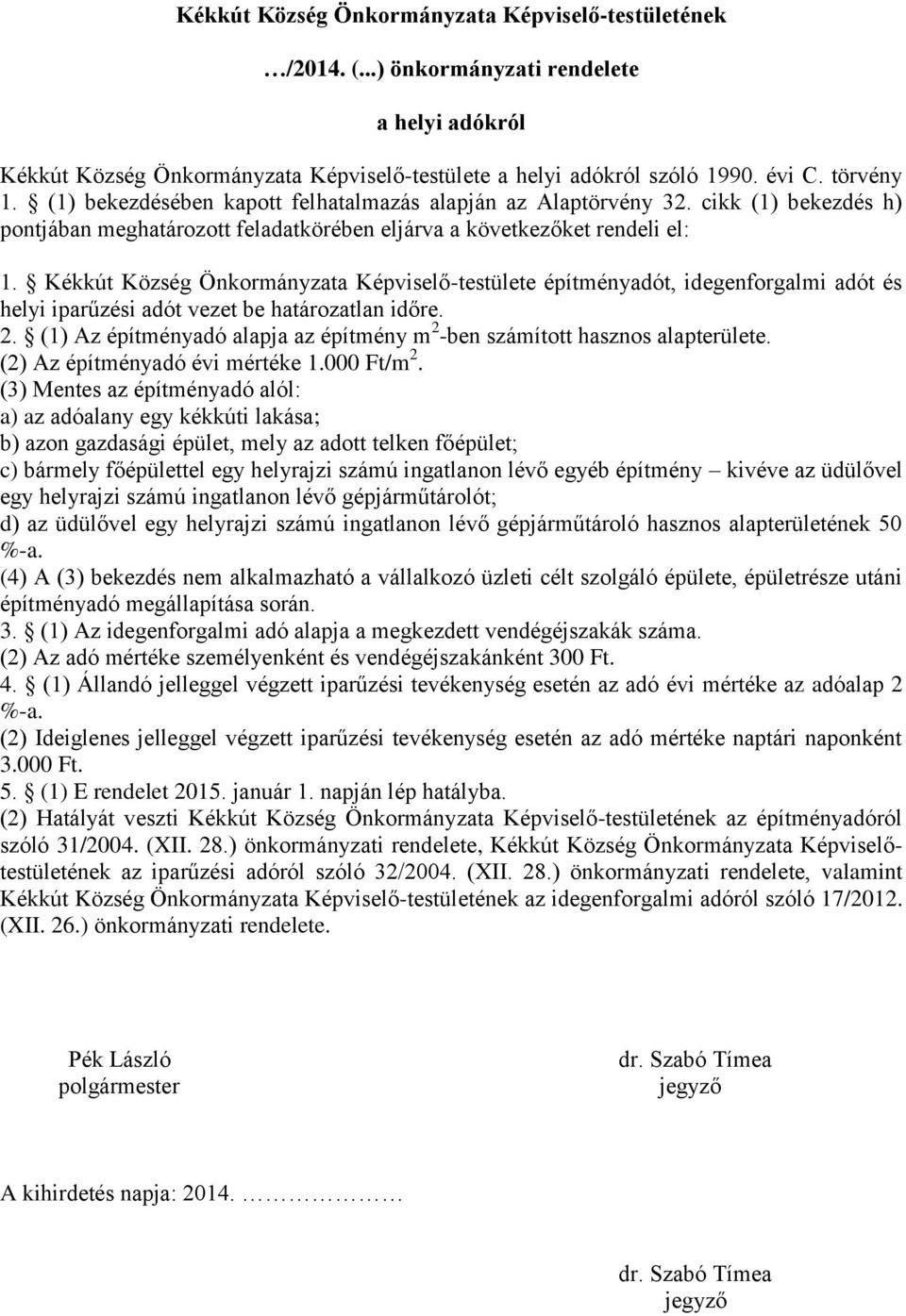 Kékkút Község Önkormányzata Képviselő-testülete építményadót, idegenforgalmi adót és helyi iparűzési adót vezet be határozatlan időre. 2.