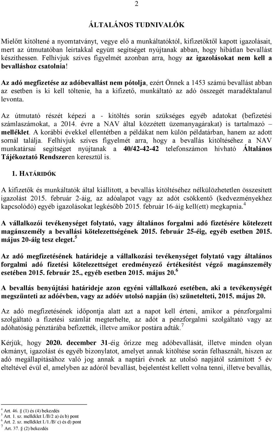 Az adó megfizetése az adóbevallást nem pótolja, ezért Önnek a 1453 számú bevallást abban az esetben is ki kell töltenie, ha a kifizető, munkáltató az adó összegét maradéktalanul levonta.