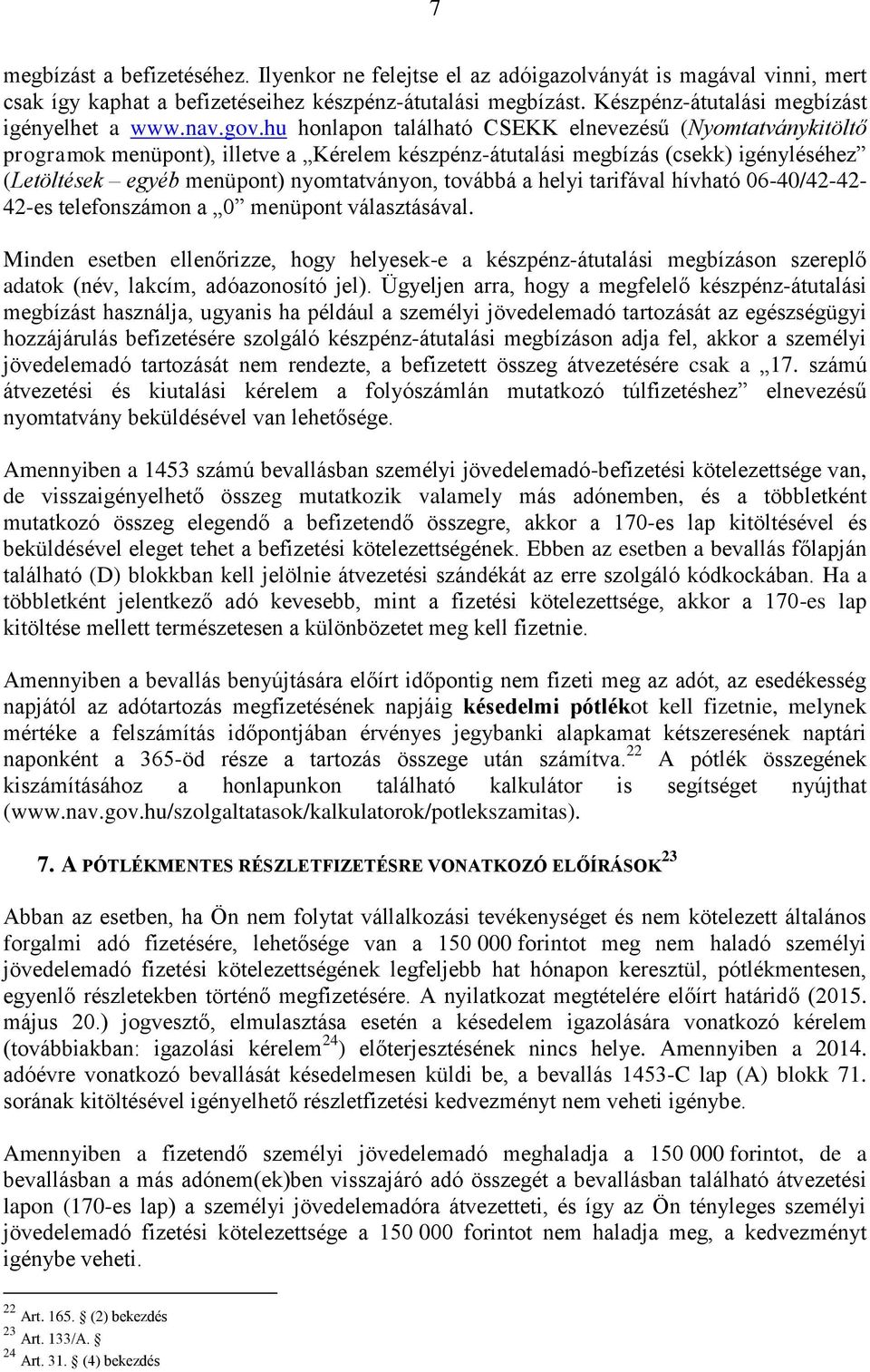 hu honlapon található CSEKK elnevezésű (Nyomtatványkitöltő programok menüpont), illetve a Kérelem készpénz-átutalási megbízás (csekk) igényléséhez (Letöltések egyéb menüpont) nyomtatványon, továbbá a