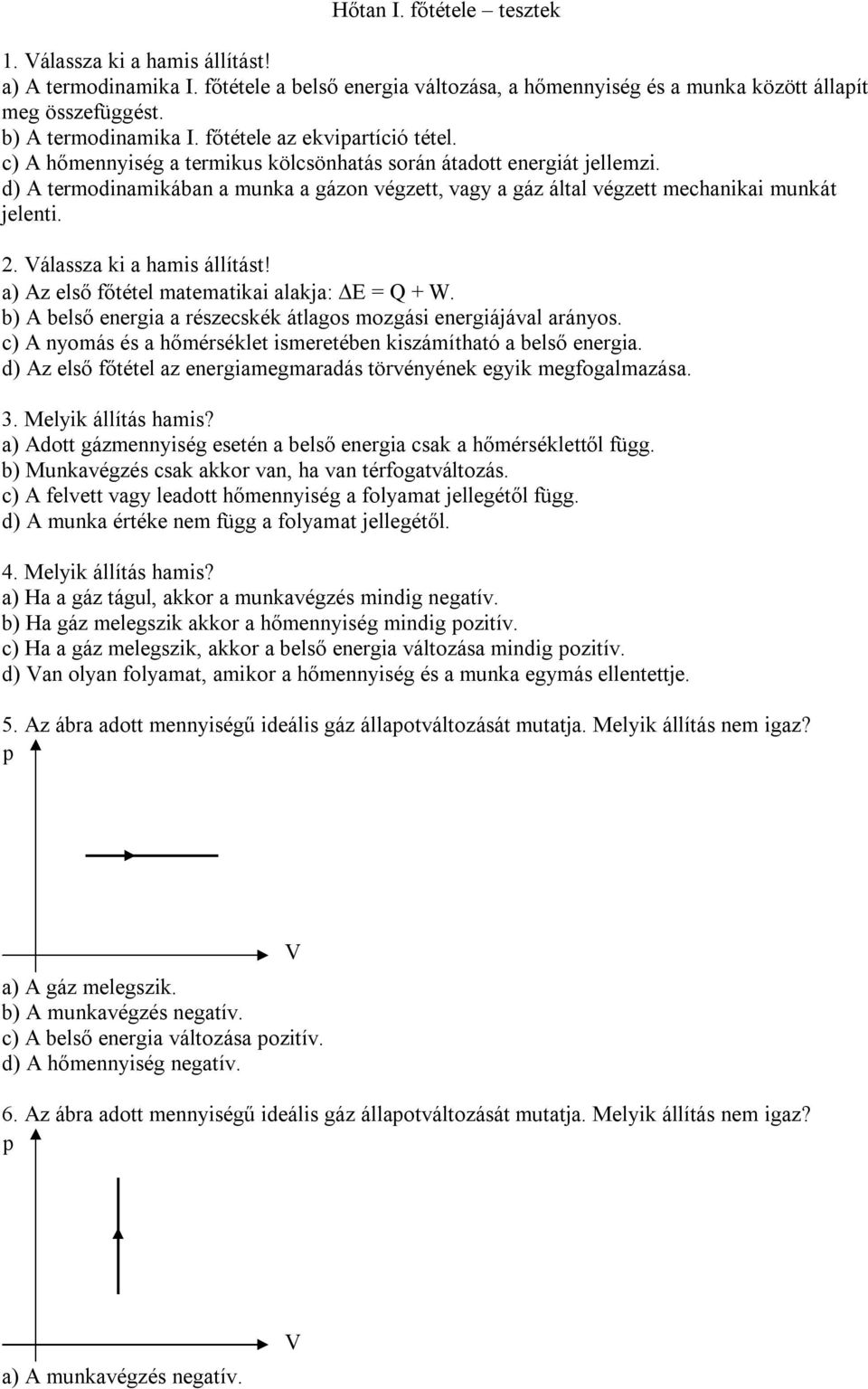 d) A termodinamikában a munka a gázon végzett, vagy a gáz által végzett mechanikai munkát jelenti.. álassza ki a hamis állítást! a) Az első főtétel matematikai alakja: E = Q + W.