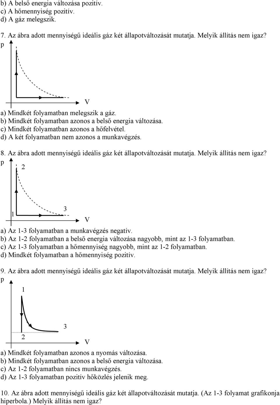 Az ábra adott mennyiségű ideális gáz két állaotváltozását mutatja. Melyik állítás nem igaz? a) Az - folyamatban a munkavégzés negatív.