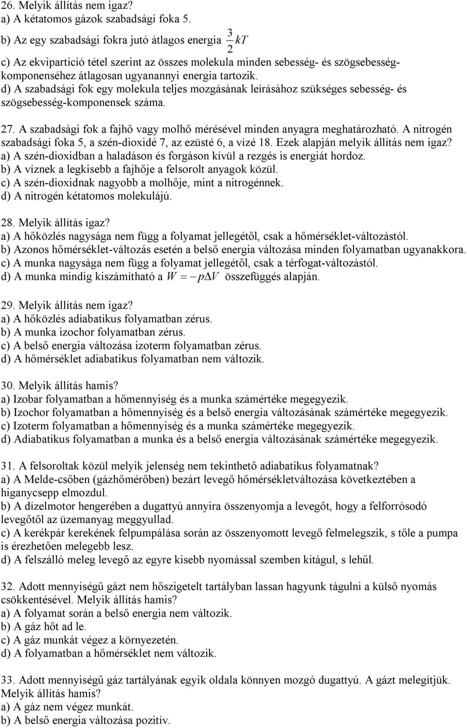 d) A szabadsági fok egy molekula teljes mozgásának leírásához szükséges sebesség- és szögsebesség-komonensek száma. 7. A szabadsági fok a fajhő vagy molhő mérésével minden anyagra meghatározható.