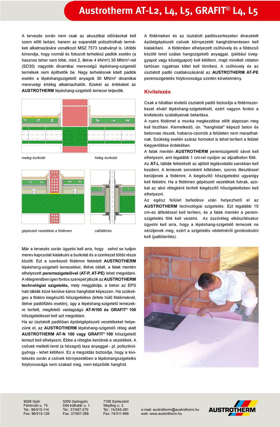 nem építhetők be. Nagy terhelésnek kitett padlók esetén a lépéshangszigetelő anyagok 50 MN/m 3 dinamikai merevségi értékig alkalmazhatók.