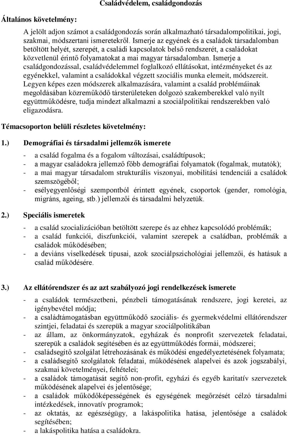 Ismerje a családgondozással, családvédelemmel foglalkozó ellátásokat, intézményeket és az egyénekkel, valamint a családokkal végzett szociális munka elemeit, módszereit.