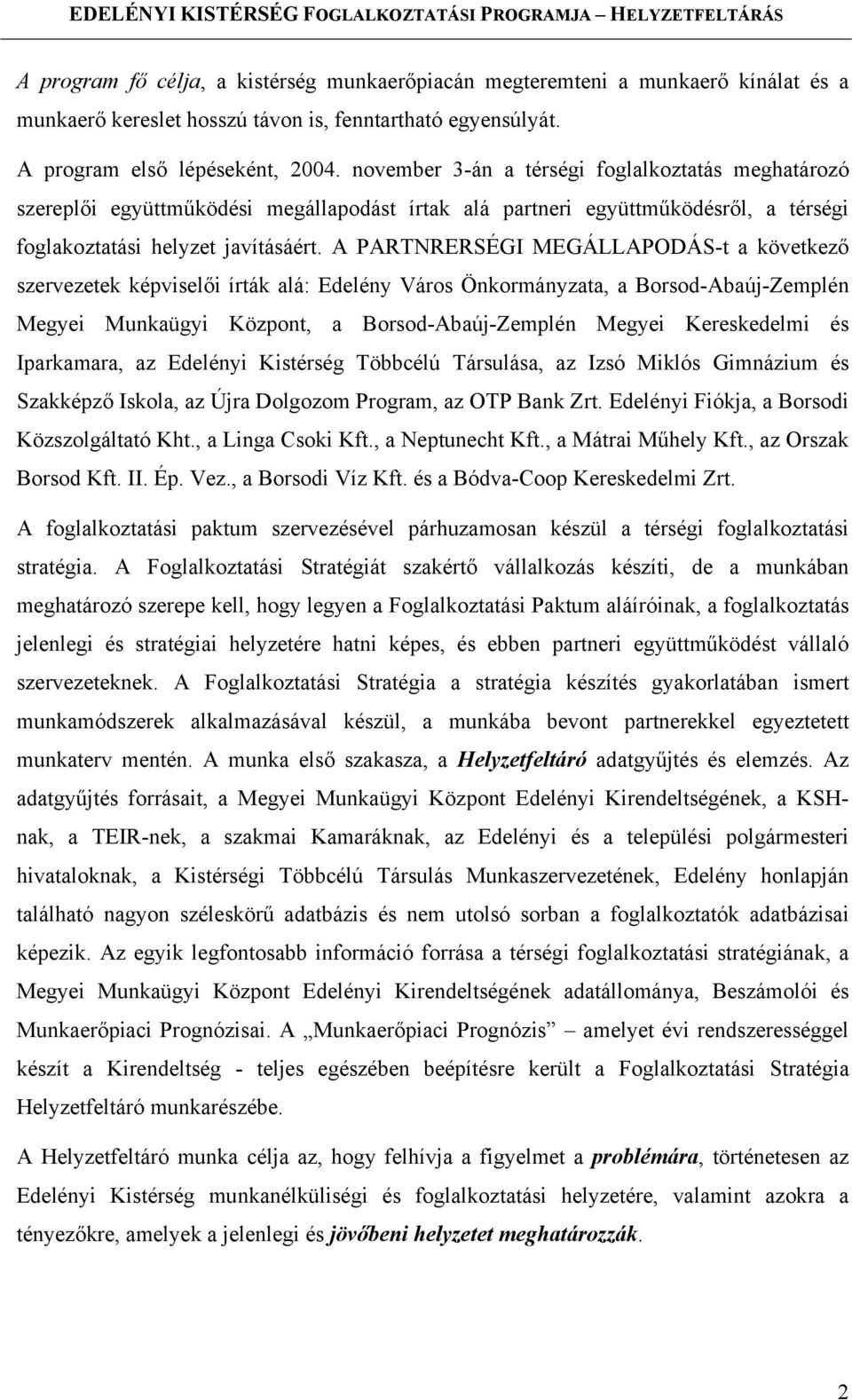 A PARTNRERSÉGI MEGÁLLAPODÁS-t a következő szervezetek képviselői írták alá: Edelény Város Önkormányzata, a Borsod-Abaúj-Zemplén Megyei Munkaügyi Központ, a Borsod-Abaúj-Zemplén Megyei Kereskedelmi és